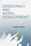 Democracy And Moral Development By Sudhir Manav [Hardcover] 1