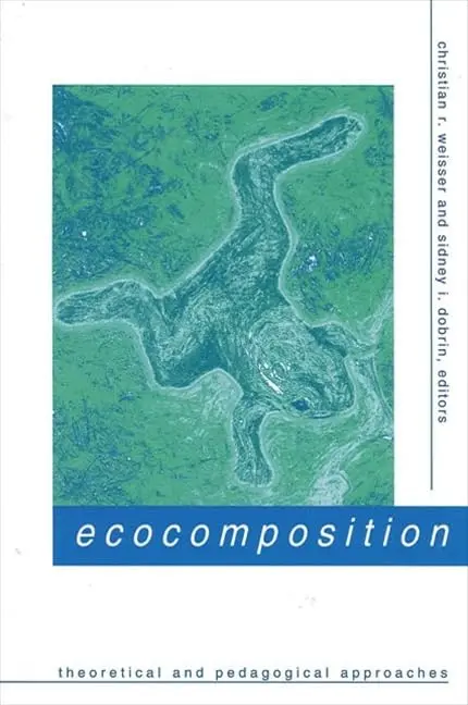 Ecocomposition : Theoretical And Pedagogical Approaches By Christian R. Weisser, Sidney I. Dobrin [Paperback] 1