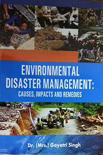Environmental Disaster Management : Causes, Impacts And Remedies By Dr. (Mrs.) Gayatri Singh [Hardcover] 1
