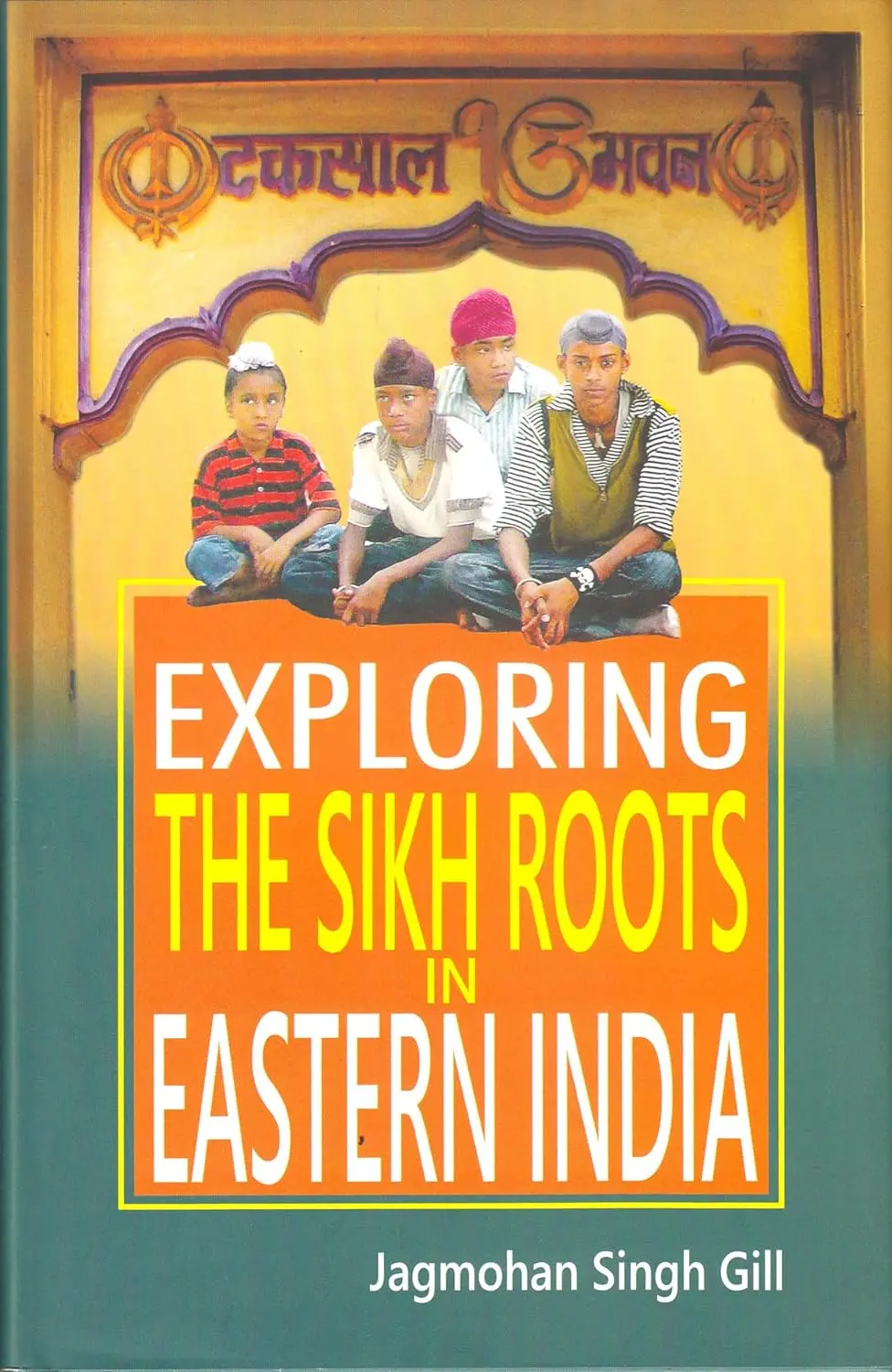 Exploring The Sikh Roots In Eastern India By Jagmohan Singh Gill [Hardcover] 1