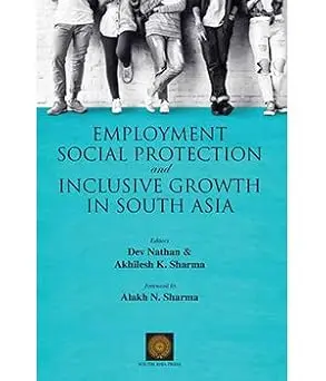 Employment Social Protection And Inclusive Growth In South Asia By Dev Nathan & Akhilesh K. Sharma (Hardcover) 1