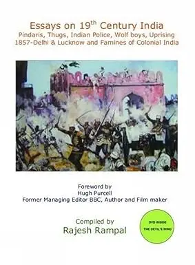 Essays On 19Th Century India : Pindaris, Thugs, Indian Police, Wolf Boys, Uprising 1857-Delhi & Lucknow And Famines Of Colonial India By Rajesh Rampal (Paperback) 1
