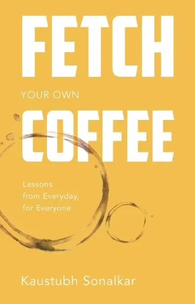 Fetch Your Own Coffee : Lessons From Everyday, For Everyone By Kaustubh Sonalkar [Hardcover] Old Book 1