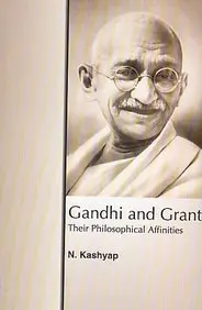 Gandhi And Grant : Their Philosophical Affinities By N. Kashyap [Hardcover] 1