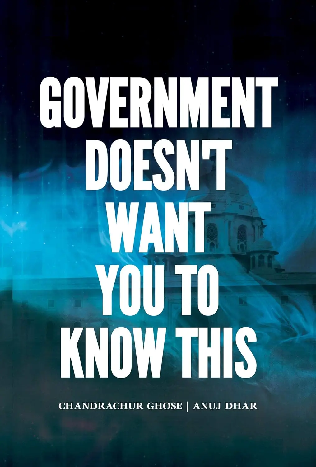 Government Doesn't Want You To Know This By Chandraghur Ghose & Anuj Dhar [Paperback] 1