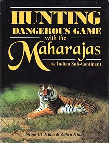 Hunting Dangerous Game With The Maharajas In The India Sub-Continent By Shuja Ul Islam & Zohra Islam [Hardcover] 1