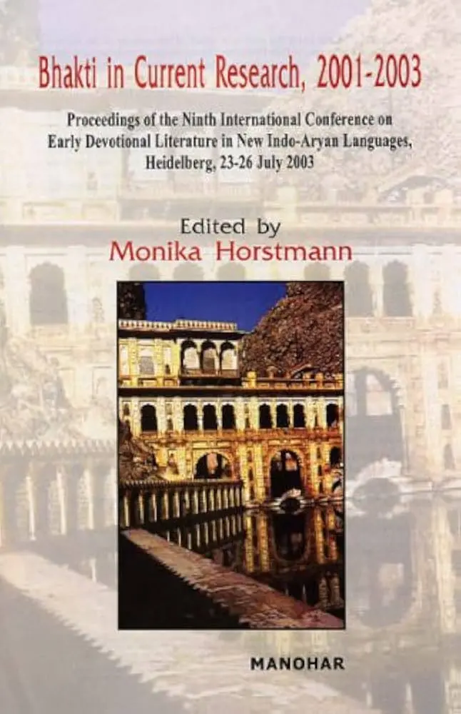 Bhakti In Current Research, 2001-2003: Proceedings Of The Ninth International Conference On Early Devotional Literature In New Indo-Aryan Languages Heidelberg, 23-26 July 2003 (Hardcover) 1