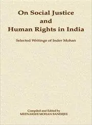 On Social Justice And Human Rights In India : Selected Writings Of Inder Mohan By Meenakshi Mohan Banerjee (Hardcover) 1