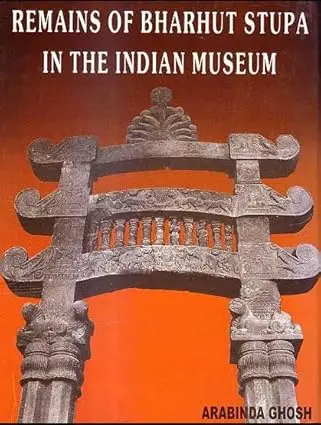 Remains Of Bharhut Stupa In The Indian Museum  By Arabinda Ghosh (Hardcover) 1