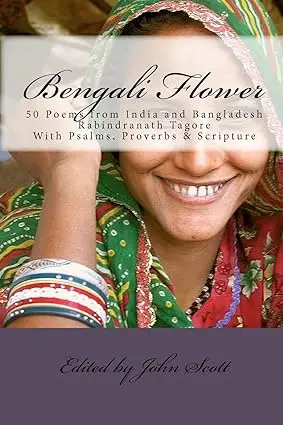 Bengali Flower : 50 Poems From India And Bangladesh Rabindranath Tagore With Psalms, Proverbs & Scripture By Jhon Scott (Paperback) 1