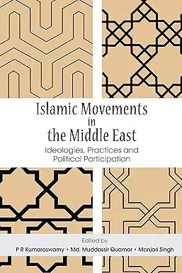 Islamic Movements In The Middle East : Ideologies, Practices And Political Participation By P R Kumaraswamy And Md. Muddassir Quamar (Hardcover) 1