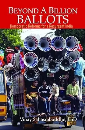 Beyond A Billion Ballots : Democratic Reforms For A Resurgent India By Vinay Sahasrabuddhe (Hardcover) 1