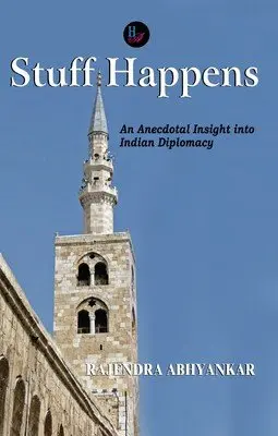 Stuff Happens : An Anecdotal Insight Into Indian Diplomacy By Rajendra Abhyankar (Hardcover) 1