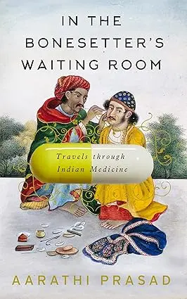In The Bonesetter's Waiting Room : Travels Through Indian Medicine By Aarathi Prasad (Hardcover) Old Book 1