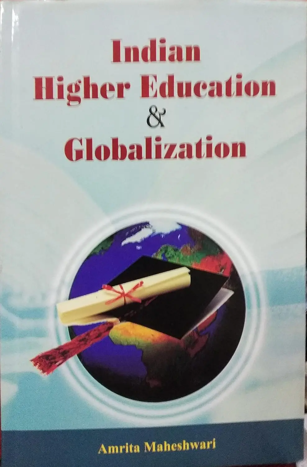 Indian Higher Education & Globalization By Amrita Maheshwari [Hardcover] 1