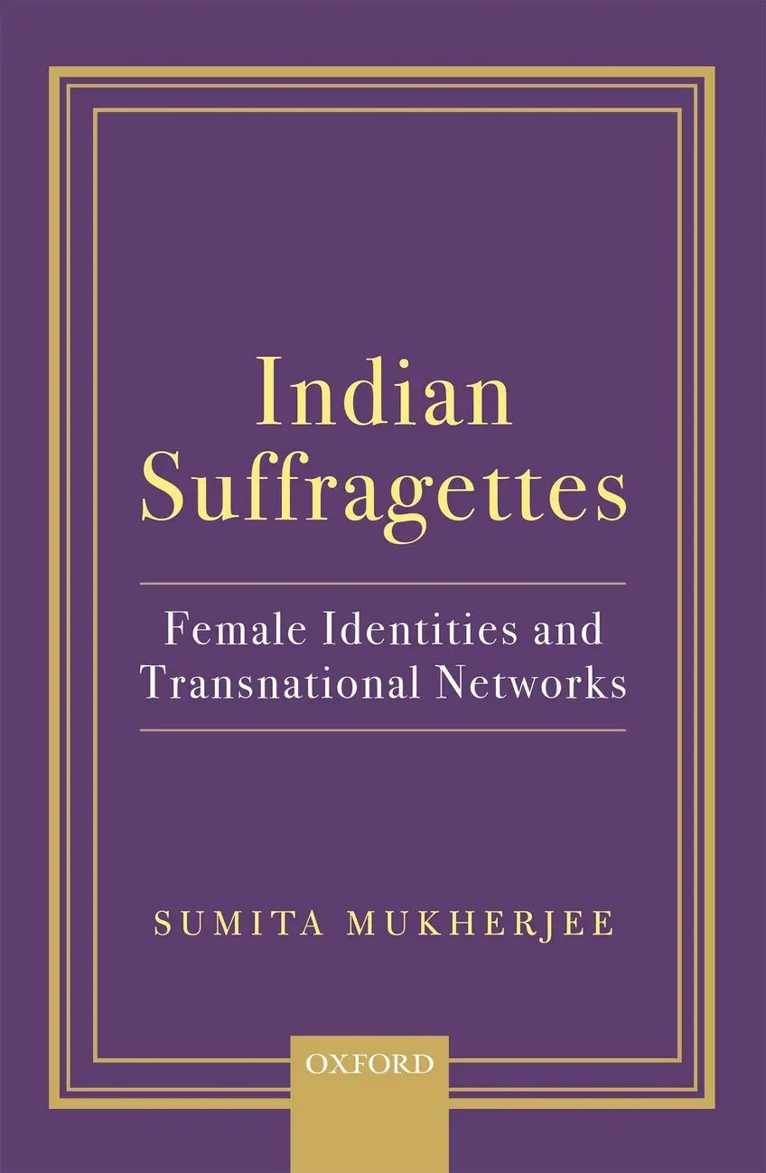 Indian Suffragettes : Female Identities And Transnational Networks By Sumita Mukherjee [Hardcover] 1