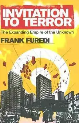 Invitation To Terror : The Expanding Empire Of The Unknown By Frank Furedi [Hardcover] 1