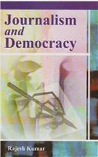 Journalism And Democracy By Rajesh Kumar [Hardcover] 1