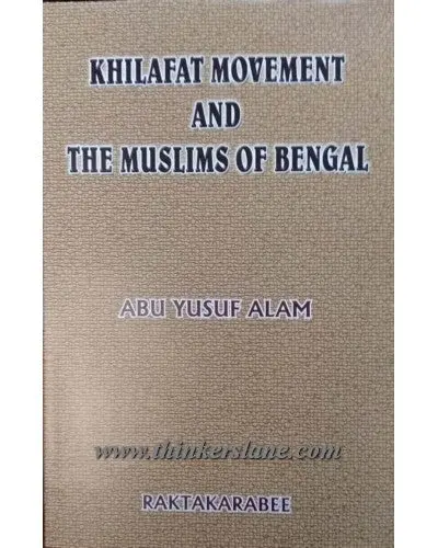 Khilafat Movement And The Muslims Of Bengal By Abu Yusuf Alam (Hardcover) 1