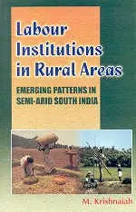 Labour Institutions In Rural Areas : Emerging Patterns In Semi-Arid South India By M. Krishnaiah [Hardcover] 1