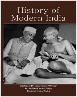 History Of Modern India By Lieutenant Dr. Vijay Kumar "Piyush" And Dr.Mithilesh Kumar Singh (Hardcover) 1