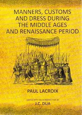 Manners, Customs And Dress During The Middle Ages And Renaissance Period By Paul Lacroix (Hardcover) 1