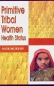 Primitive Tribal Women Health Status By M.S.R. Murthy [Hardcover] 1