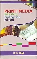 Print Media : Reporting Writing And Editing By N.K. Singh [Hardcover] 1