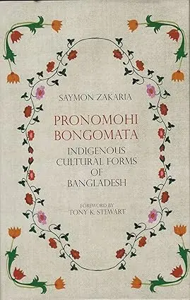 Pronomohi Bongomata : Indigenous Cultural Forms Of Bangladesh By Saymon Zakaria (Hardcover) 1