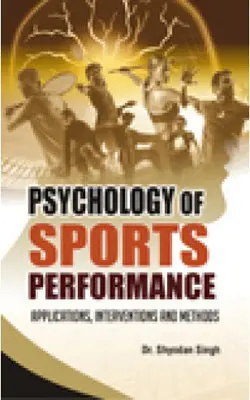 Psychology Of Sports Performance : Applications, Interventions And Methods By Dr. Shyodan Singh [Hardcover] 1