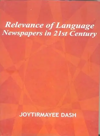 Relevance Of Language Newspapers In 21St Century By Jyotirmayee Dash [Hardcover] 1