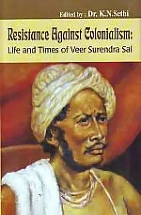 Resistance Against Colonialism : Life And Times Of Veer Surendra Sai By Dr. K.N. Sethi [Hardcover] 1