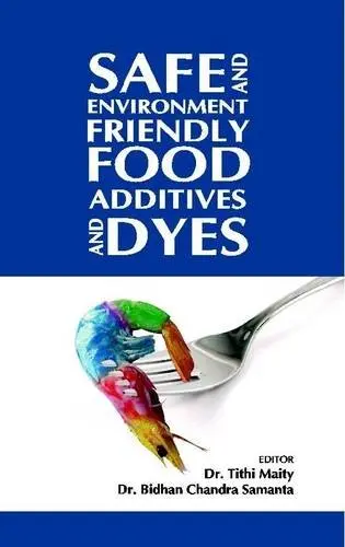 Safe And Environment Friendly Food Additives And Dyes By Dr. Tithi Maity & Dr. Bidhan Chandra Samanta (Hardcover) 1