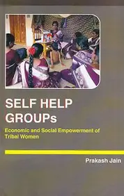 Self Help Groups : Economic And Social Empowerment Of Tribal Women By Prakash Jain [Hardcover] 1