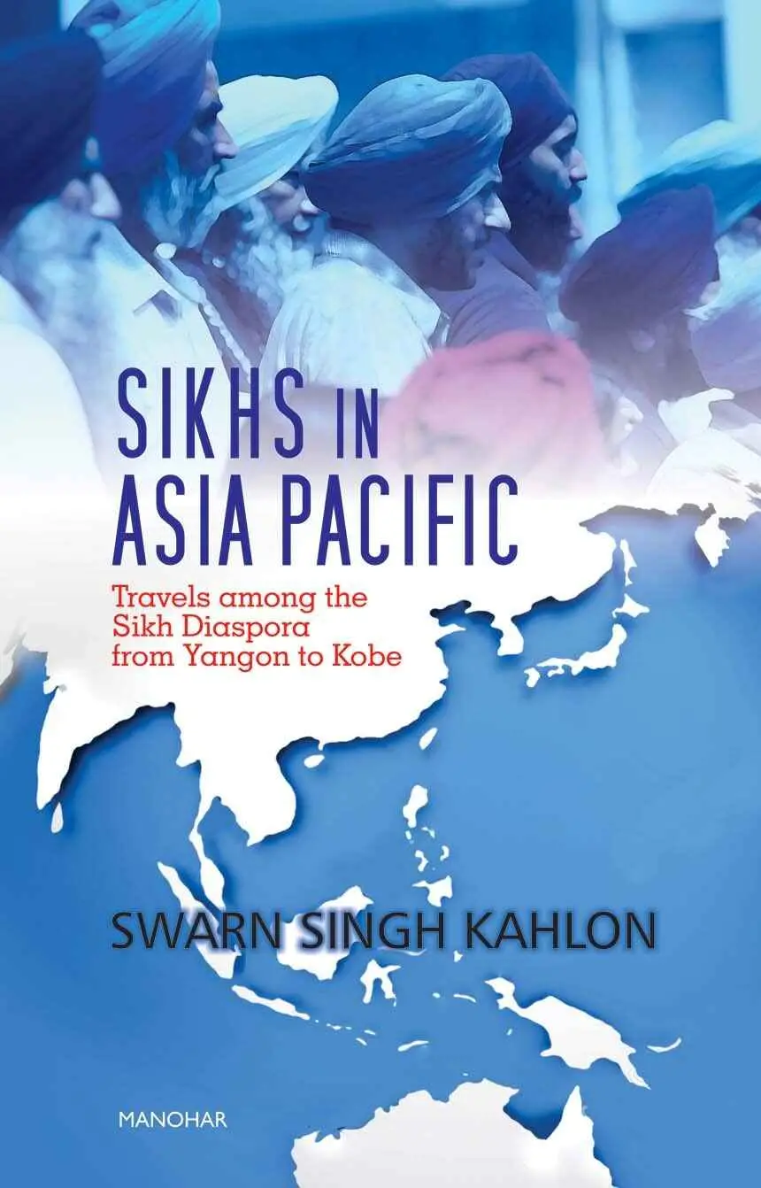 Sikhs In Asia Pacific : Travels Among The Sikh Diaspora From Yangon To Kobe By Swarn Singh Kahlon [Hardcover] 1