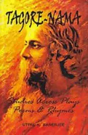 Tagore-Nama : Studies Across Plays Poems & Rhymes By Utpal K. Banerjee [Hardcover] 1