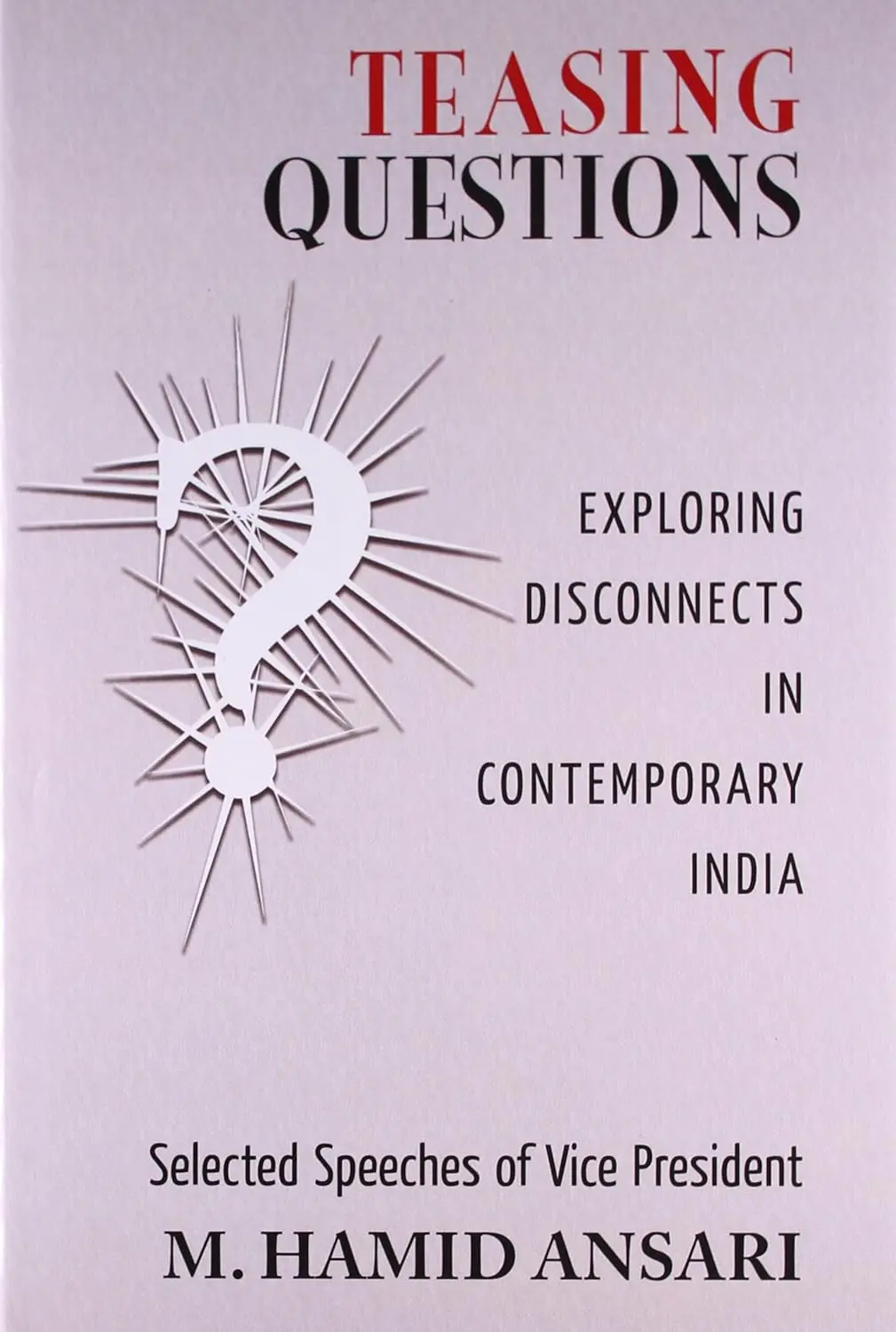 Teasing Questions : Exploring Disconnects In Contemporary India (Selected Speeches Of Vice President M. Hamid Ansari) By M. Hamid Ansari [Hardcover] 1