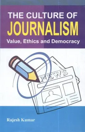 The Culture Of Journalism : Value, Ethics And Democracy By Rajesh Kumar [Hardcover] 1