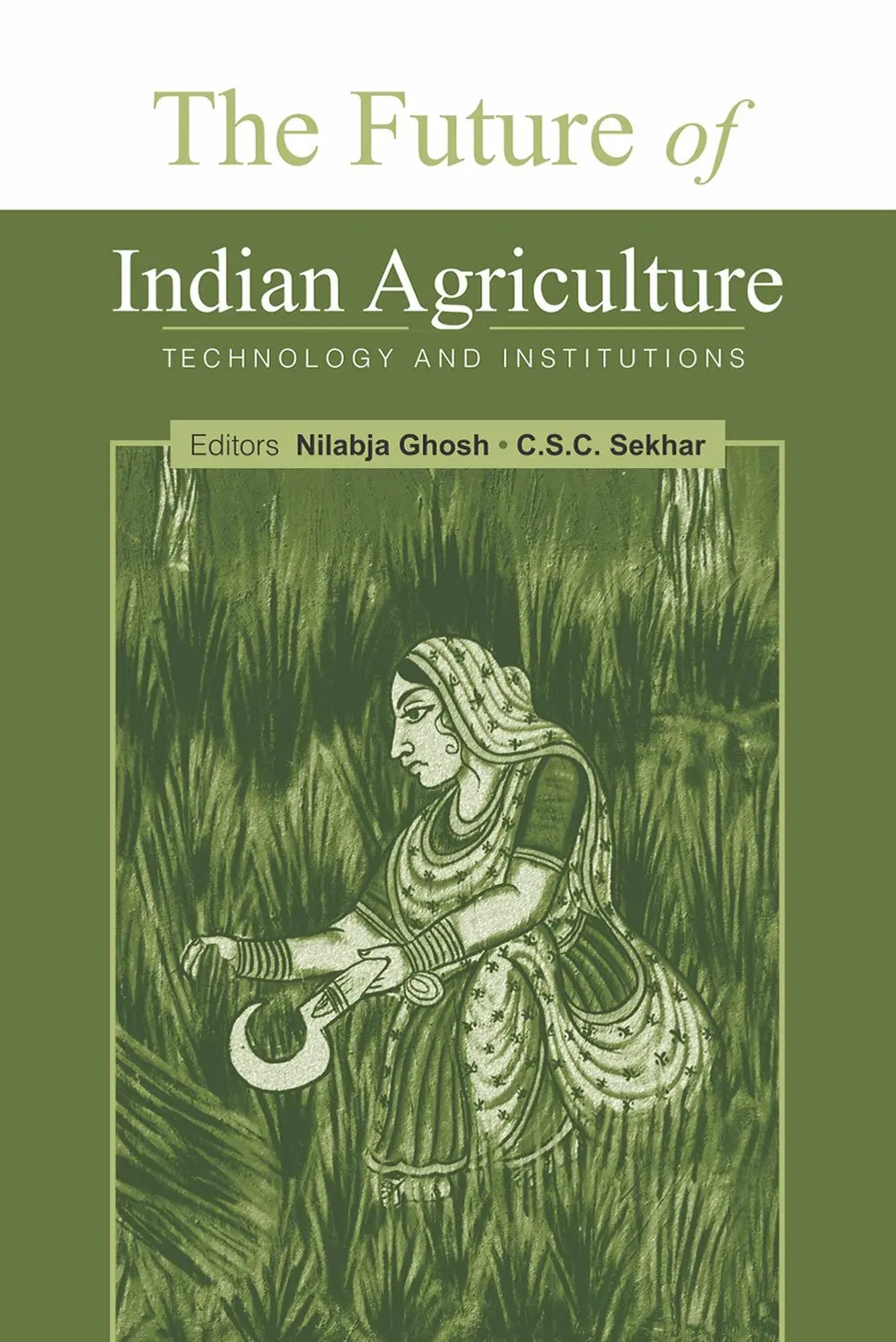 The Future Of Indian Agriculture : Technology And Institutions By Nilabja Ghosh & C.S.C. Sekhar [Hardcover) 1