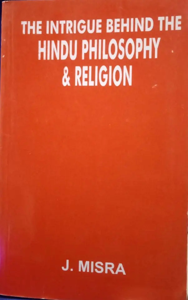 The Intrigue Behind The Hindu Philosophy & Religion By J. Misra [Paperback] 1
