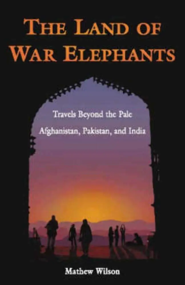 The Land Of War Elephants : Travels Beyond The Pale Afghanistan, Pakistan And India [Hardcover] 1