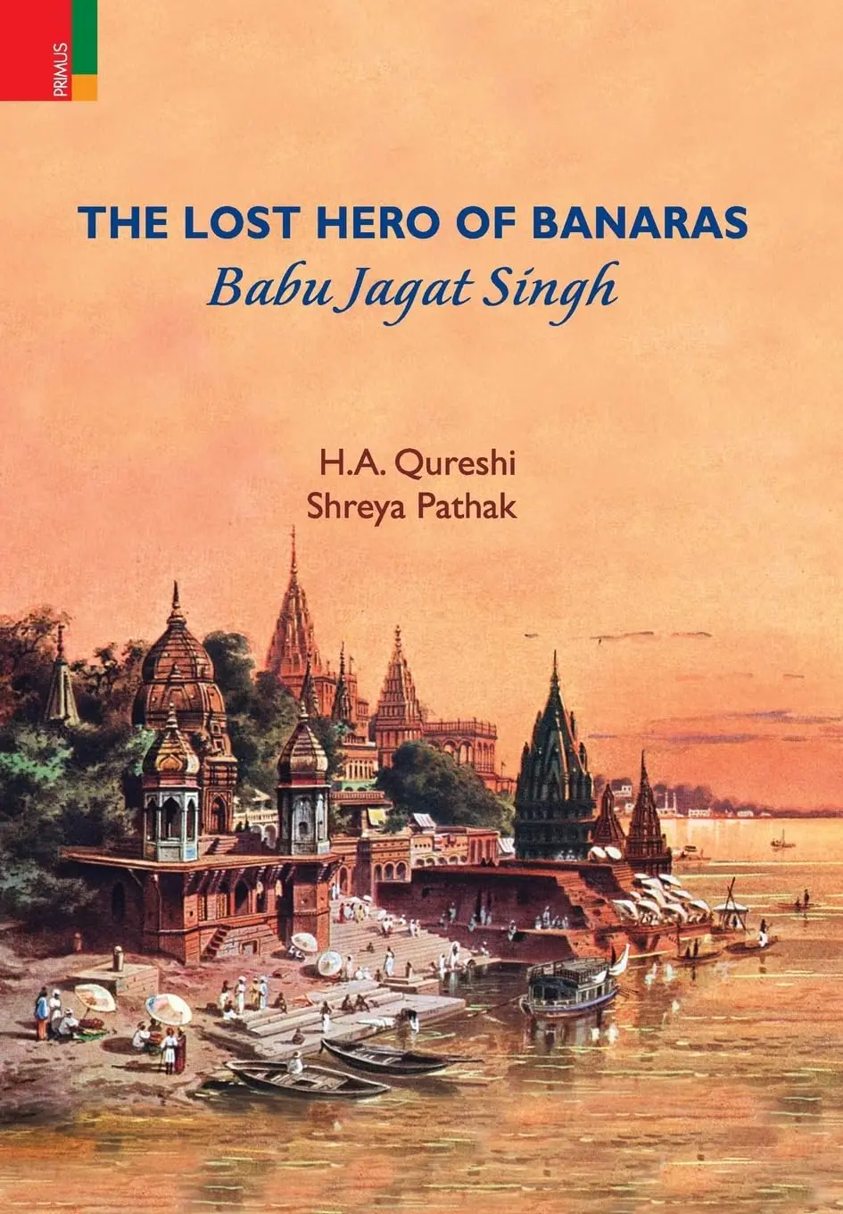 The Lost Hero Of Banaras : Babu Jagat Singh By H.A. Qureshi, Shreya Pathak [Hardcover] Old Book 1
