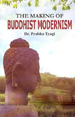 The Making Of Buddhist Modernism By Dr. Prabha Tyagi [Hardcover] 1