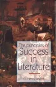 The Principles Of Success In Literature By G. Henry Lewes [Hardcover] 1