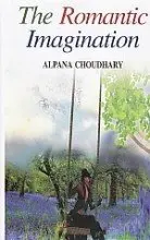 The Romantic Imagination By Alpana Choudhary [Hardcover] 1