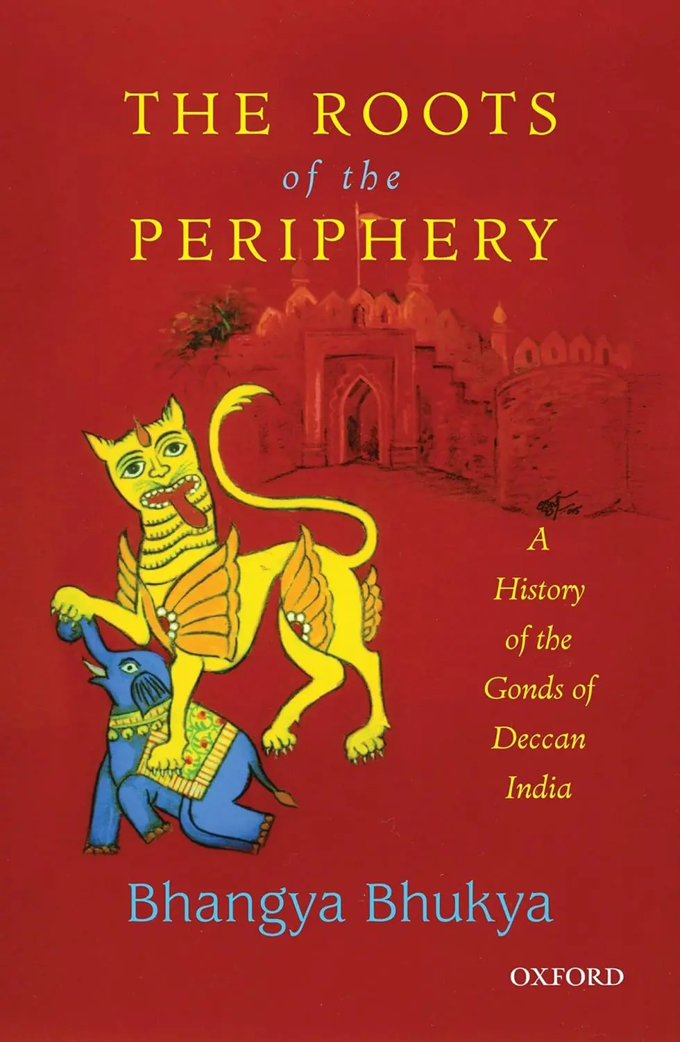 The Roots Of The Periphery : A History Of The Gonds Of Deccan India By Bhangya Bhukya [Hardcover][Hardcover] 1