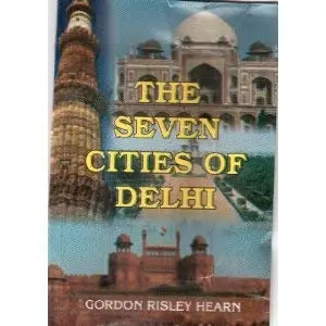 The Seven Cities Of Delhi By Gordon Risley Hearn [Hardcover] 1
