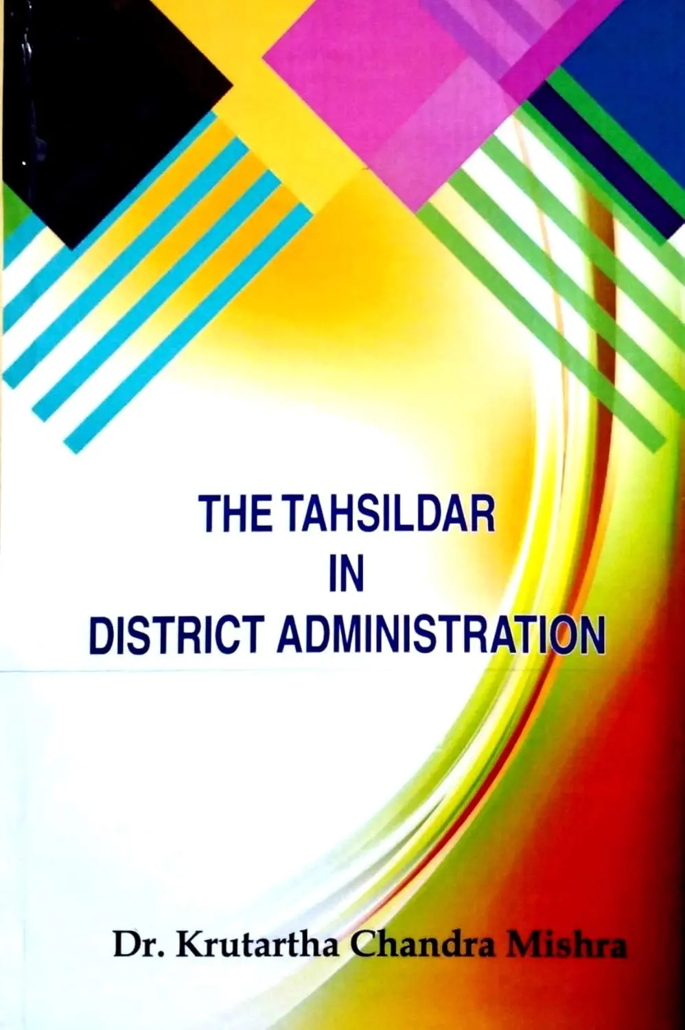 The Tahsildar In District Administration By Dr. Krutartha Chandra Mishra [Hardcover] 1