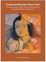 Transcending The Glass Case : The Women Artists Of Early 20Th Century Bengal And The Gendered Indigenous Modernism By Dr. Aparna Roy Baliga [Hardcover] 1