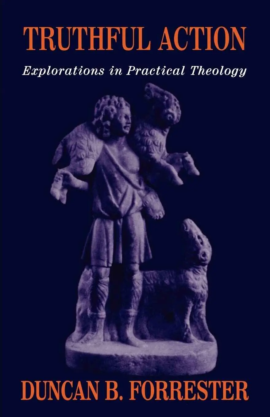 Truthful Action : Explorations In Practical Theology By Duncan B. Forrester [Paperback] 1